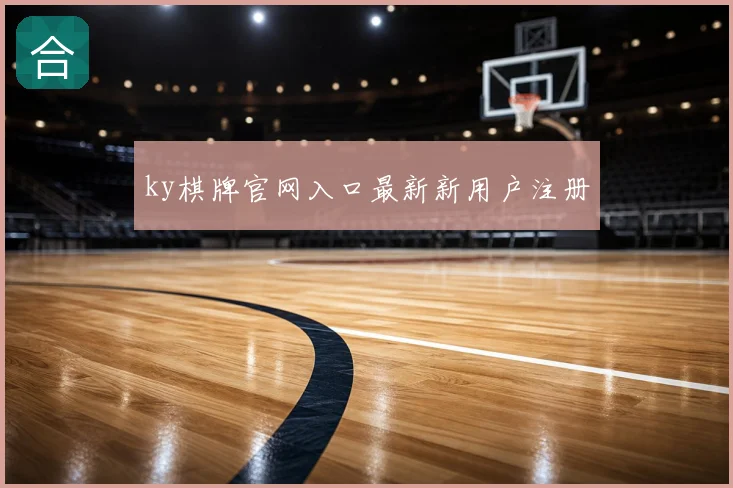 ky棋牌官网入口最新新用户注册