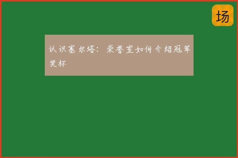 认识塞尔塔：荣誉室如何介绍冠军奖杯